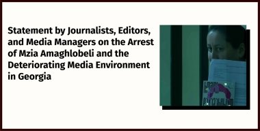 Statement by Journalists, Editors, and Media Managers on the Arrest of Mzia Amaghlobeli and the Deteriorating Media Environment in Georgia