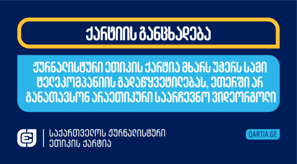 ჟურნალისტური ეთიკის ქარტია მხარს უჭერს სამი ტელეკომპანიის გადაწყვეტილებას, ეთერში არ განათავსონ არაეთიკური საარჩევნო ვიდეორგოლი