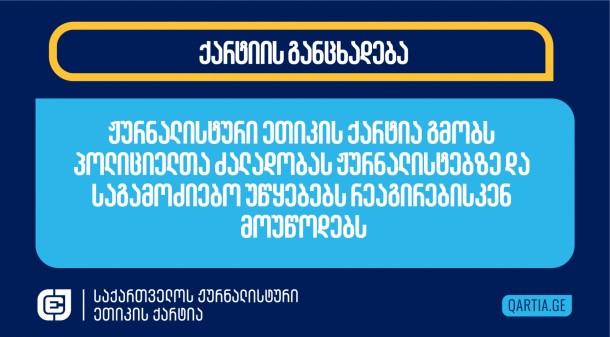 

ჟურნალისტური ეთიკის ქარტია გმობს პოლიციელთა ძალადობას ჟურნალისტებზე
და საგამოძიებო უწყებებს რეაგირებისკენ მოუწოდებს

 


4 თებერვალს ჟურნალისტები და მოქალაქეები პარლამენტის უკანა მხარეს
შეიკრიბნენ, რათა კიდევ ერთხელ მოეთხოვათ „ბათუმელებისა“ და 
„ნეტგაზეთის“ გამომცემლის, მზია ამაღლობელის, რომელიც დღემდე უკანონო
პატიმრობაში იმყოფება და უკვე 24 დღეა შიმშილობს, 
გათავისუფლება. 

 


პოლიცია თავს დაესხა ჟურნალისტებს, რომლებიც ამ მშვიდობიან აქციის
მონაწილეთა გადაადგილებას აშუქებდნენ,  მათი ერთი ნაწილი
პირდაპირ ეთერში. აქციის მონაწილეები 9 აპრილის ქუჩით ეშვებოდნენ
რუსთაველის გამზირის მიმართულებით. პოლიციის მითითებით ისინი
ტროტუარზე გადავიდნენ. ცოტა ხანში ადგილზე მოულოდნელად გააქტიურებული
გდდ-ს თანამშრომლები ჟურნალისტებსა და აქციის მონაწილეებს ორი მხრიდან
მიაწვნენ და ისინი ძალის გამოყენებით ჩასწიეს რუსთაველის
გამზირისკენ.  ატყდა ჩოჩქოლი და შეიქმნა ჭყლეტის
საშიშროება. 

 


პოლიციელები ჟურნალისტებს უხეშად ეპყრობოდნენ, ხელს ჰკრავდნენ და
მუშაობაში ხელს უშლიდნენ. 

 


პოლიციელებმა „პუბლიკას“ ფოტოგრაფს, 

ნათია ლევერაშვილს 
თმაზე მოქაჩეს და ხელი დაარტყეს. 

 


„ტვ პირველის“ გადაღებულ 

კადრებში 
ჩანს, თუ როგორ არტყამს თავისა და კისრის არეში ნიღბიანი პოლიციელი
NEWS.On.ge-ს მთავარ რედაქტორს, ვანცენტ ხაბეიშვილს, რომელიც ამ დროს
აქციას ლაივ რეჟიმში აშუქებს. დარტყმის შედეგად ხაბეიშვილი ძირს
ეცემა. 
ჟურნალისტი 
ამჟამად გადაუდებელ გამოკვლევებზე კლინიკაში იმყოფება.

 


OC Media-ს ჟურნალისტი 
გივი ავალიანი 
აქციის ერთ-ერთი მონაწილის დაკავების პროცესს იღებდა, რა დროსაც
ნიღბიანმა პოლიციელებმა მისთვის ტელეფონის წართმევა
სცადეს.  

 


ჟურნალისტური ეთიკის ქარტია ძალოვან უწყებებს მოუწოდებს, პატივი სცენ
საქართველოს კონსტიტუციით დაცულ უფლებებს, შეწყვიტონ თავდასხმები
მედიის წარმომადგენლებზე და მისცენ მათ პროფესიული მოვალეობის
უსაფრთხოდ შესრულების საშუალება. ჟურნალისტური ეთიკის ქარტია
საგამოძიებო უწყებებს მოუწოდებს, დაუყოვნებლივ გამოიძიონ
ჟურნალისტების მიმართ ჩადენილი დანაშაულები და გამოავლინონ და დასაჯონ
დამნაშავეები.  
 
