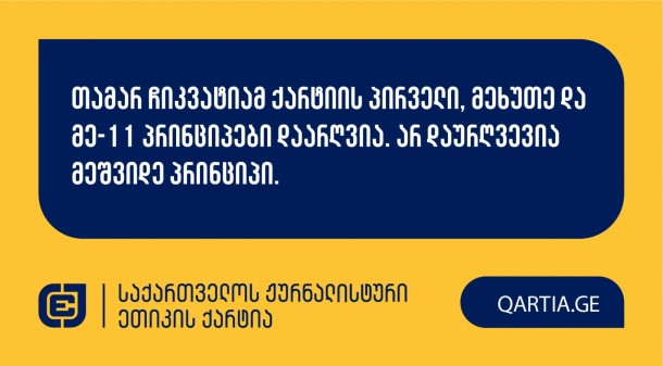 ქარტიის საბჭომ 25 იანვარს სხდომაზე განიხილა ქრისტინე
ზამთარაძის განცხადება ტელეკომპანია “იმედის” ჟურნალისტის
წინააღმდეგ.

სადავო
მასალა “იმედის” ფეისბუქ გვერდზე 2024 წლის 16 ნოემბერს
გამოქვეყნდა და ეხებოდა ცესკოს თავმჯდომარის გიორგი კალანდარიშვილის
საცხოვრებელ სახლთან გამართულ პროტესტს.

განმცხადებელი დავობდა ქარტიის პირველი (სიზუსტე);
მეხუთე (შესწორება); მეშვიდე (დისკრიმინაცია) და მე-11 (ფაქტის
განზრახ დამახინჯება) პრინციპების დარღვევაზე, რომელთაგან საბჭომ
მეშვიდე პრინციპის გარდა ყველა დარღვეულად მიიჩნია.

გადაწყვეტილების სამოტივაციო ნაწილი გამოქვეყნდება
მოგვიანებით.
