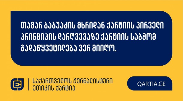 თამარ ბაბუაძის მხრიდან ქარტიის პირველი პრინციპის დარღვევაზე ქარტიის საბჭომ გადაწყვეტილება ვერ მიიღო.