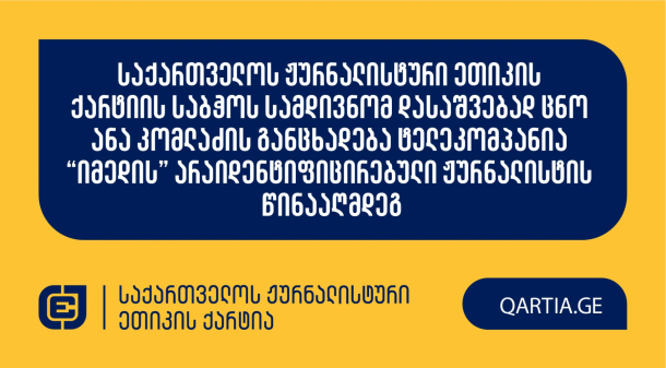 საქართველოს ჟურნალისტური ეთიკის ქარტიას ანა კომლაძემ
ტელეკომპანია “იმედის” არაიდენტიფიცირებული ჟურნალისტის წინააღმდეგ
განცხადებით მომართა.

სადავო
ქარდი ტელეკომპანია “იმედის” ფეისბუქ გვერდზე 2025 წლის 5
მარტს გამოქვეყნდა. ის ანა კომლაძის თბილისის მერიიდან გათავისუფლებას
ეხება.

განმცხადებელი დავობს ქარტიის პირველი (სიზუსტე), მეხუთე
(შესწორება), მეშვიდე (დისკრიმინაცია) და მე-11 (ფაქტის განზრახ
დამახინჯება) პრინციპების დარღვევაზე.

მოპასუხე ჟურნალისტად განისაზღვრა “იმედის”
არაიდენტიფიცირებული ჟურნალისტი.  


ქარტიის საბჭო განცხადებას ღია სხდომაზე განიხილავს
და გადაწყვეტს, დაირღვა თუ არა სადავო ჟურნალისტურ პროდუქტში ქარტიის
პრინციპები.
 
