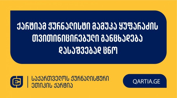 ქარტიამ ჟურნალისტი მამუკა ყუფარაძის თვითინიცირებული განცხადება დასაშვებად ცნო