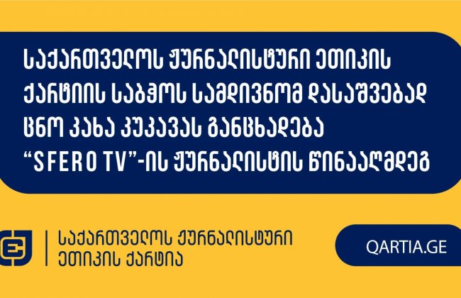 საქართველოს ჟურნალისტური ეთიკის ქარტიის საბჭოს სამდივნომ დასაშვებად ცნო კახა კუკავას განცხადება “Sfero TV”-ის ჟურნალისტის წინააღმდეგ