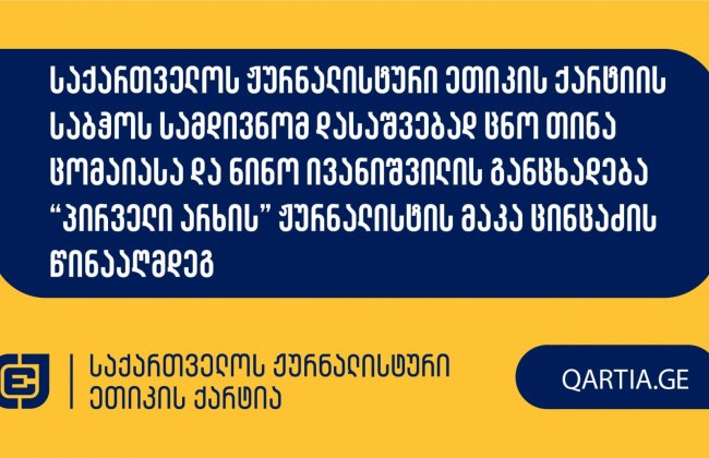 საქართველოს ჟურნალისტური ეთიკის ქარტიის საბჭოს სამდივნომ დასაშვებად ცნო თინა ცომაიასა და ნინო ივანიშვილის განცხადება “პირველი არხის” ჟურნალისტის მაკა ცინცაძის წინააღმდეგ