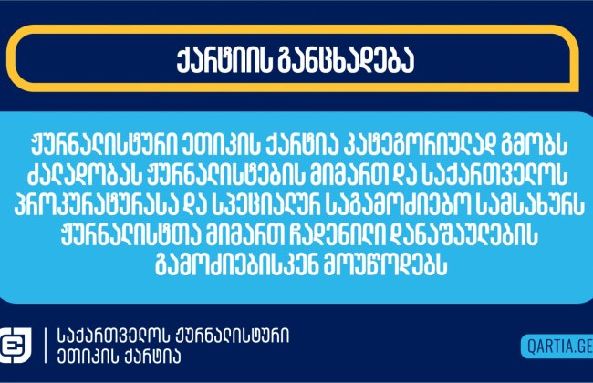 ჟურნალისტური ეთიკის ქარტია კატეგორიულად გმობს ძალადობას ჟურნალისტების მიმართ და საქართველოს  პროკურატურასა და სპეციალურ საგამოძიებო სამსახურს ჟურნალისტთა მიმართ ჩადენილი დანაშაულების გამოძიებისკენ მოუწოდებს