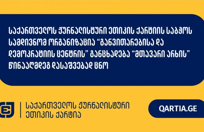 საქართველოს ჟურნალისტური ეთიკის ქარტიის საბჭოს სამდივნომ ორგანიზაცია “განვითარებისა და დემოკრატიის ცენტრის” განცხადება “მთავარი არხის” წინააღმდეგ დასაშვებად ცნო