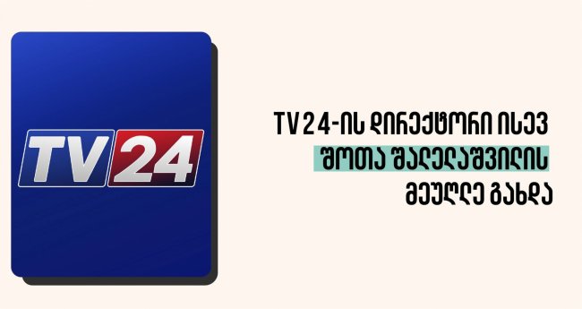 TV24-ის დირექტორი ისევ შოთა შალელაშვილის მეუღლე გახდა