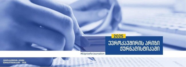 კონკურსისთვის - „ევროკავშირის პრიზი ჟურნალისტიკაში 2025“ განაცხადების მიღება დაიწყო