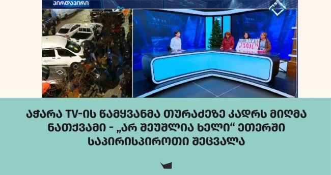 აჭარა TV-ის წამყვანმა თურაძეზე კადრს მიღმა ნათქვამი - „არ შეუშლია ხელი“ ეთერში საპირისპიროთი შეცვალა 