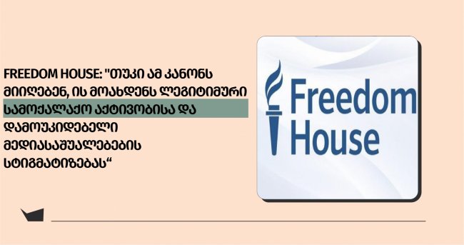 Freedom House: &quot;თუკი ამ კანონს მიიღებენ, ის მოახდენს ლეგიტიმური სამოქალაქო აქტივობისა და დამოუკიდებელი მედიასაშუალებების სტიგმატიზებას“