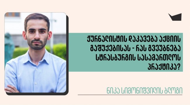 ჟურნალისტის დაკავება აქციის გაშუქებისას - რას გვეუბნება სტრასბურგის სასამართლოს პრაქტიკა?