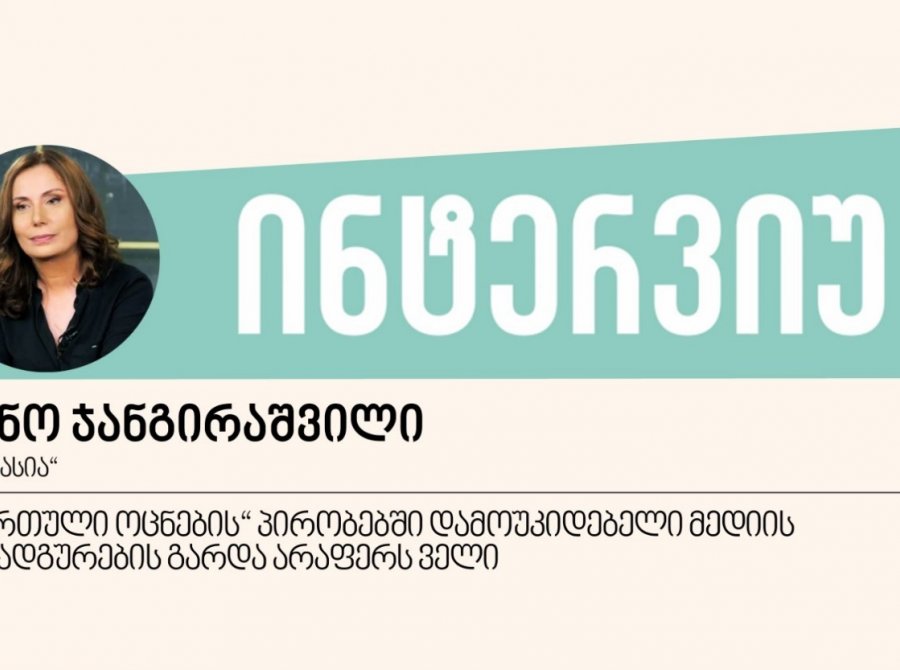 „ქართული ოცნების“ პირობებში დამოუკიდებელი მედიის განადგურების გარდა არაფერს ველი - ინტერვიუ ნინო ჯანგირაშვილთან 