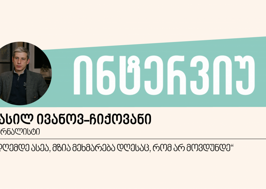 „დღემდე ასეა, მზია მეხმარება დღესაც, რომ არ მოვდუნდე“ - ინტერვიუ ვასილ ივანოვ-ჩიქოვანთან 