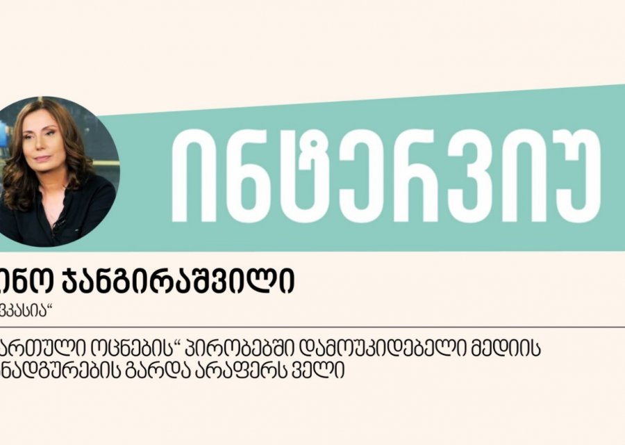 „ქართული ოცნების“ პირობებში დამოუკიდებელი მედიის განადგურების გარდა არაფერს ველი - ინტერვიუ ნინო ჯანგირაშვილთან 